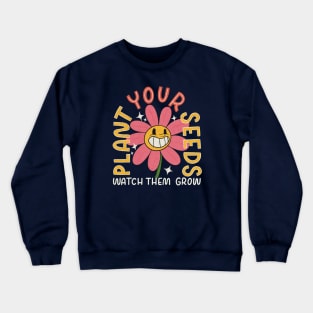 Plant Your Seeds, Watch Them Grow Crewneck Sweatshirt